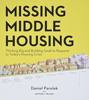 Missing Middle Housing: Thinking Big and Building Small to Respond to Today’s Housing Crisis