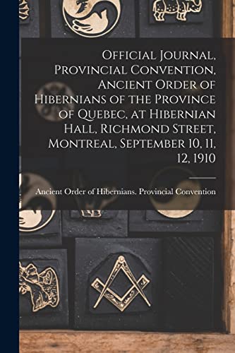 Official Journal, Provincial Convention, Ancient Order of Hibernians of the Province of Quebec, at Hibernian Hall, Richmond Street, Montreal, September 10, 11, 12, 1910 [microform]