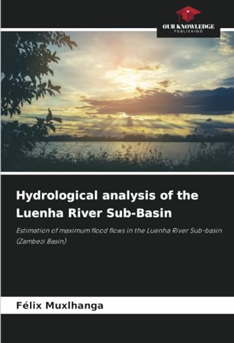 Hydrological analysis of the Luenha River Sub-Basin: Estimation of maximum flood flows in the Luenha River Sub-basin (Zambezi Basin)