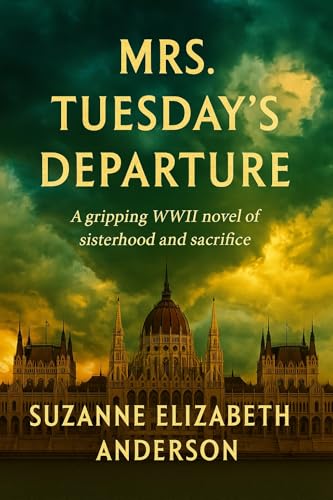 Mrs. Tuesday's Departure: Gripping and unputdownable WW 2 fiction of Sisterhood and Sacrifice