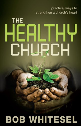 The Healthy Church: practical ways to strengthen a church's heart