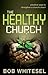 The Healthy Church: practical ways to strengthen a church's heart