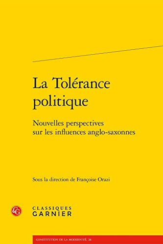 La Tolerance Politique: Nouvelles Perspectives Sur Les Influences Anglo-Saxonnes (Constitution de La Modernite) (French Edition)