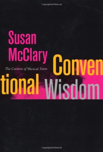 Conventional Wisdom: The Content of Musical Form (Ernest Bloch Lectures Book 12) (Volume 12)