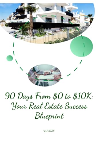 90 days From $0 To $10k: Your Real Estate Success Blueprint (Real Estate Gold Mine)