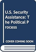 U.S. Security Assistance: The Political Process 0669083550 Book Cover