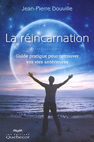 LA REINCARNATION - GUIDE PRATIQUE POUR RETROUVER VOS VIES ANTERIEURES