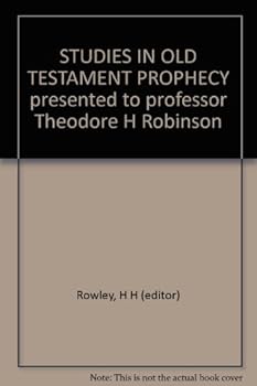 Studies in Old Testament Prophecy, Presented to Professor Theodore H. Robinson by the Society for Old Testament Study on his Sixty-Fifth Birthday, August 9th 1946