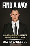 Find A Way: High Performance Secrets for Winning in Business and Life