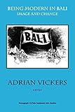 Being Modern in Bali: Image and Change (Yale Southeast Asia Studies Monograph Series No. 43)
