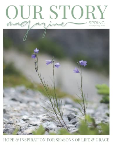 Our Story Magazineâ€”Hope and Inspiration for Seasons of Life and Grace: Spring â€¢ Mar/Apr/May 2022 â€¢ Issue No.2
