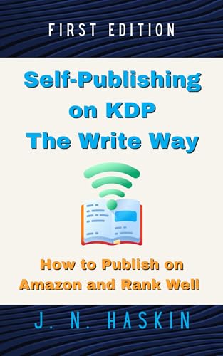 Self-Publishing on KDP the Write Way--How to Publish on Amazon and Rank Well: A Step by Step Beginner's Guide to Formatting and Publishing eBooks and Paperbacks ... Sell More Books (Author's Journey Book 1)