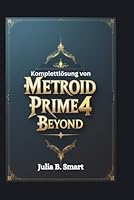 Komplettlösung von Metroid Prime 4 Beyond: Umfassender Leitfaden zum Beherrschen von Erkundung, Kampf und jedem Bosskampf B0G3T4DL1L Book Cover