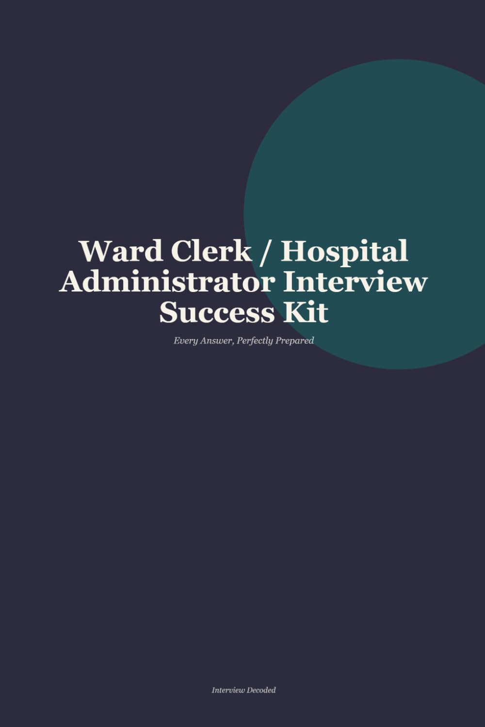 Ward Clerk and Hospital Administrator Interview Questions Answered: Proven Responses and Preparation Strategies for Every Stage of the Hiring Process
