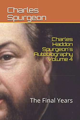 Charles Haddon Spurgeon's Autobiography Volume 4: The Final Years
