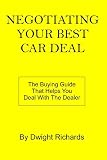 Negotiating Your Best Car Deal: The buying guide that helps you deal with the dealer