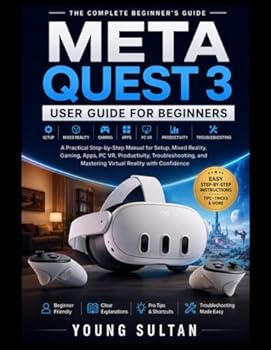 Meta Quest 3 User Guide For Beginners: A Practical Step-by-Step Manual for Setup, Mixed Reality, Gaming, Apps, PC VR, Productivity, Troubleshooting, and Mastering Virtual Reality with Confidence