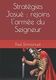 Stratégies Josué : rejoins l'armée du Seigneur (French Edition)