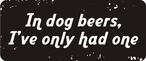 3 - in Dog Beers, I’ve Only Had One 1 1/4" x 3" Hard Hat Biker Helmet Stickers Bs345