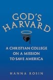 God's Harvard: A Christian College on a Mission to Save America