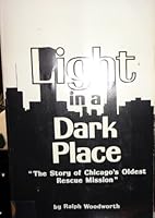 Light in a dark place: The story of Chicago's oldest rescue mission 0893670227 Book Cover