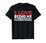 I Love Being Me It Pisses Off The Right People Funny Gift T-Shirt