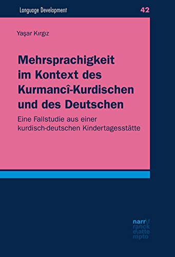 Mehrsprachigkeit im Kontext des Kurmancî-Kurdischen und des Deutschen: Eine Fallstudie aus einer kurdisch-deutschen Kindertagesstätte (Tübinger Beiträge zur Linguistik. Serie A: Language Development)