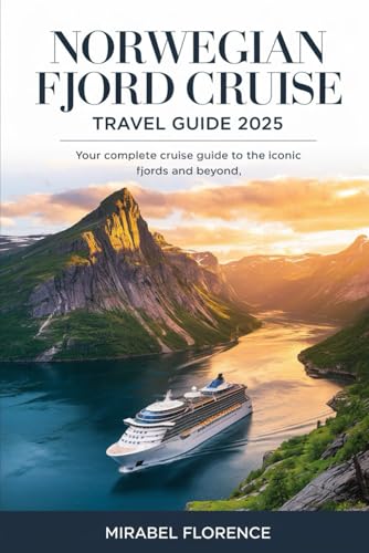 NORWEGIAN FJORD CRUISE TRAVEL GUIDE 2025: Your Complete Cruise Guide to the Iconic Fjords and Beyond