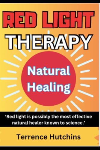 RED LIGHT THERAPY: Natural Healing: - For Pain, Anti-Aging, Psoriasis, Muscle Growth, Depression, Cognitive Function and So Much More