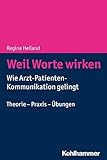 Weil Worte wirken: Wie Arzt-Patienten-Kommunikation gelingt. Theorie - Praxis - Übungen - Regine Heiland