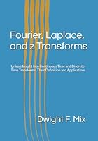 Fourier, Laplace, and z Transforms: Unique Insight into Continuous-Time and Discrete-Time Transforms. Their Definition and Applications 1091601534 Book Cover