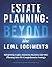 Estate Planning: Beyond the Legal Documents: Integrating Legal, Financial, Business, and Tax Planning into One Comprehensive Strategy