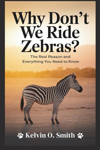 Why Don’t We Ride Zebras? The Real Reason and Everything