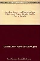 Spending Smarter and Spending Less: Policies and Partnerships for Health Care in Canada. 0969353715 Book Cover
