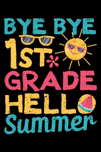 Bye Bye 1st Grade Hello Summer Last Day Of School Teacher: Student Back To School Kindergarten Teacher Gifts | Dot Grid Journal, Notebook or Organizer ... book, Scheduler, Task Checklist | 6x9