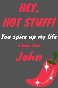 Hey Hot Stuff! You Spice up My Life I Love You John : Cute Valentine's Day and Anniversary Gift, Paperback Notebook for Him, 6x9 In