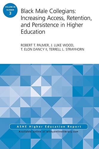 Black Male Collegians: Increasing Access, Retention, and Persistence in Higher Education: ASHE Higher Education Report 40:3 (J-B ASHE Higher Education Report Series (AEHE))