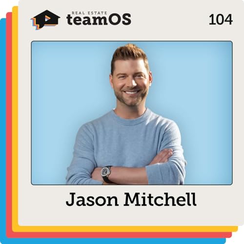 Scaling a Real Estate Team to $6 Billion in Production with Jason Mitchell | Ep 104