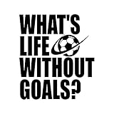 What Life Without Goals サッカー 面白い NOK デカール ビニール ステッカー |車 トラック 壁 ノートパソコン | ブラック |5.5 x 4.8 インチ|NOK1588