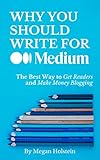 Why You Should Write for Medium.com: The Best Way to Get Readers and Make Money Blogging