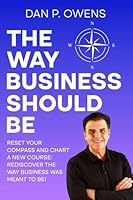 The Way Business Should Be: Reset Your Compass and Chart a New Course: Rediscover the Way Business Was Meant to Be! 1737800535 Book Cover