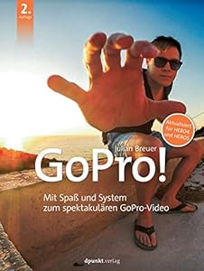 GoPro!: Mit Spaß und System zum spektakulären GoPro-Video