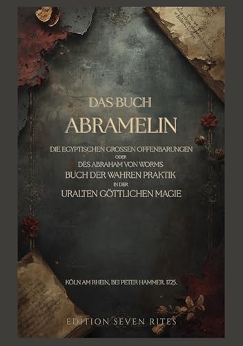 Das Buch Abramelin: Die egyptischen großen Offenbarungen. oder des Abraham von Worms Buch der wahren Praktik in der uralten göttlichen Magie