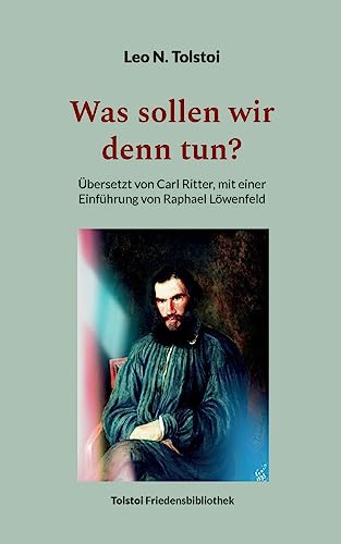 Was sollen wir denn tun?: Übersetzt von Carl Ritter, mit einer Einführung von Raphael Löwenfeld (Tolstoi-Friedensbibliothek A)