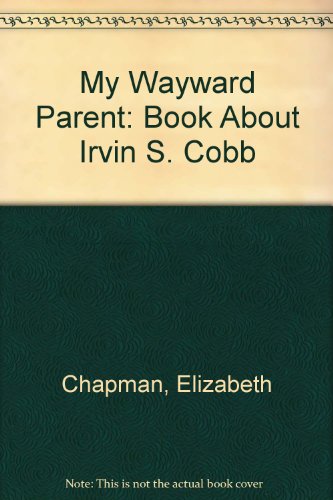 My wayward parent;: A book about Irvin S. Cobb, 0837161258 Book Cover