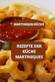 MARTINIQUE-KÜCHE: Rezepte der Küche Martiniques - Martinikanische Spezialitäten - Familienküche kreolisch
