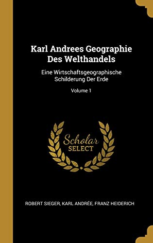 Karl Andrees Geographie Des Welthandels: Eine Wirtschaftsgeographische Schilderung Der Erde; Volume 1 (German Edition)