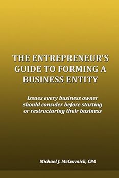 Paperback The Entrepreneur's Guide to Forming a Business Entity: Issues every business owner should consider before starting or restructuring their business Book
