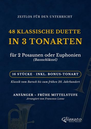 48 Klassische Duette für 2 Posaunen oder Euphonien (Bassschlüssel): 16 Stücke in 3 Tonarten inkl. Bonus-Tonart – Für Anfänger und frühe Mittelstufe