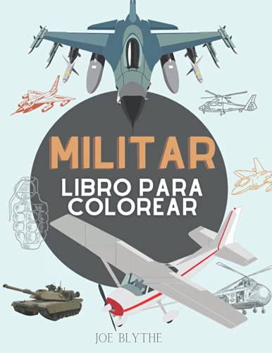 Militar Libro para colorear: Para niños de 4 a 12 años, fuerzas militares y del ejército, tanques, helicópteros, soldados, armas, marina, aviones, barcos, helicópteros de combate, guerra ...